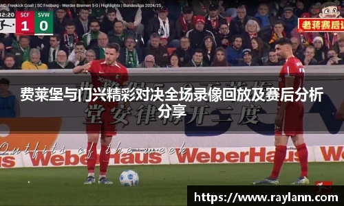 费莱堡与门兴精彩对决全场录像回放及赛后分析分享